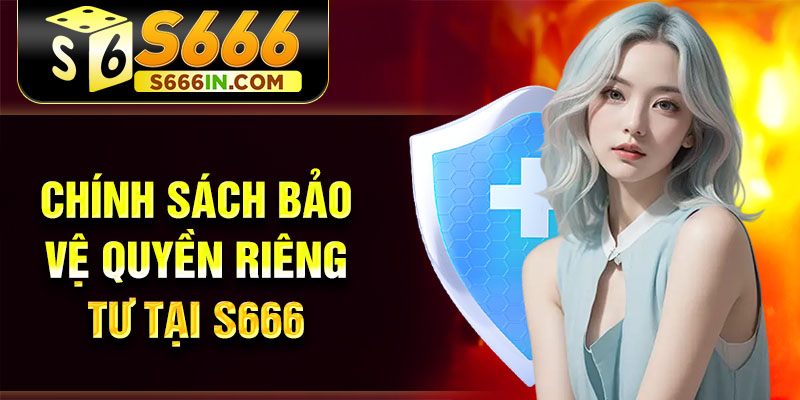 Chính sách bảo vệ quyền riêng tư tại S666 Chính sách bảo vệ quyền riêng tư tại S666