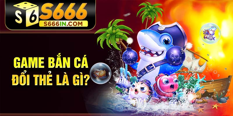 Game bắn cá đổi thẻ là gì? Game bắn cá đổi thẻ là gì?