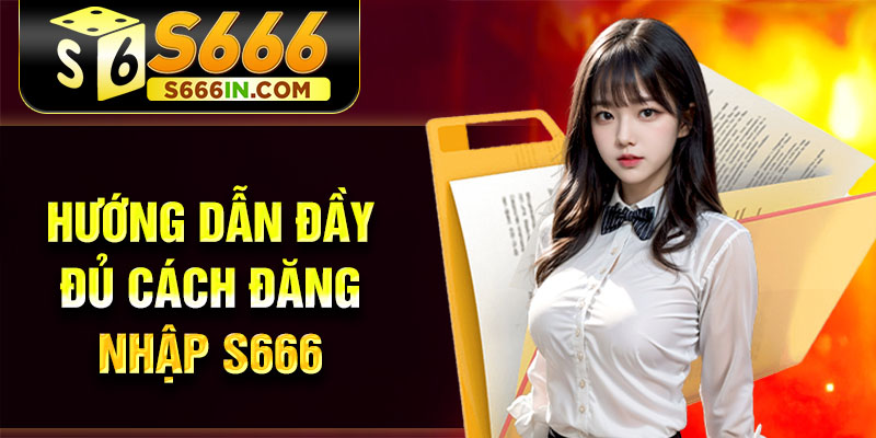 Hướng dẫn đầy đủ cách đăng nhập S666 Hướng dẫn đầy đủ cách đăng nhập S666