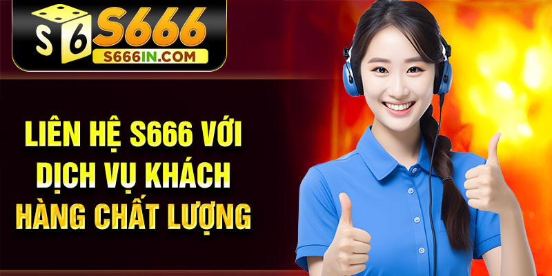 Liên hệ S666 với dịch vụ khách hàng chất lượng Liên hệ S666 với dịch vụ khách hàng chất lượng