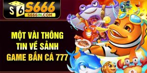 Một vài thông tin về sảnh game bắn cá 777