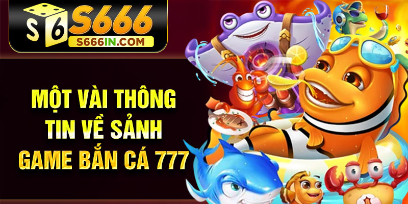 Một vài thông tin về sảnh game bắn cá 777 Một vài thông tin về sảnh game bắn cá 777