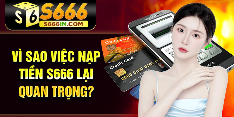 Vì sao việc nạp tiền S666 lại quan trọng? Vì sao việc nạp tiền S666 lại quan trọng?