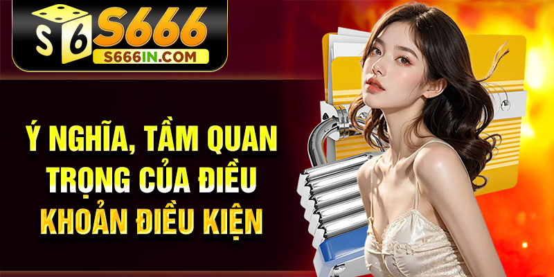 Ý nghĩa, tầm quan trọng của điều khoản điều kiện Ý nghĩa, tầm quan trọng của điều khoản điều kiện
