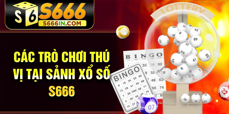 Các trò chơi thú vị tại sảnh xổ số S666 Các trò chơi thú vị tại sảnh xổ số S666
