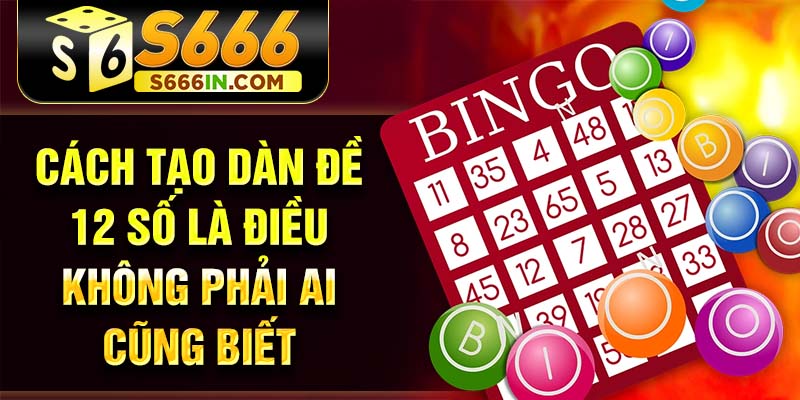 Cách tạo dàn đề 12 số là điều không phải ai cũng biết Cách tạo dàn đề 12 số là điều không phải ai cũng biết