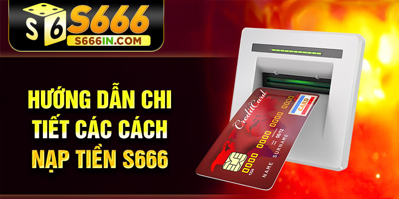 Hướng dẫn chi tiết các cách nạp tiền S666 Hướng dẫn chi tiết các cách nạp tiền S666
