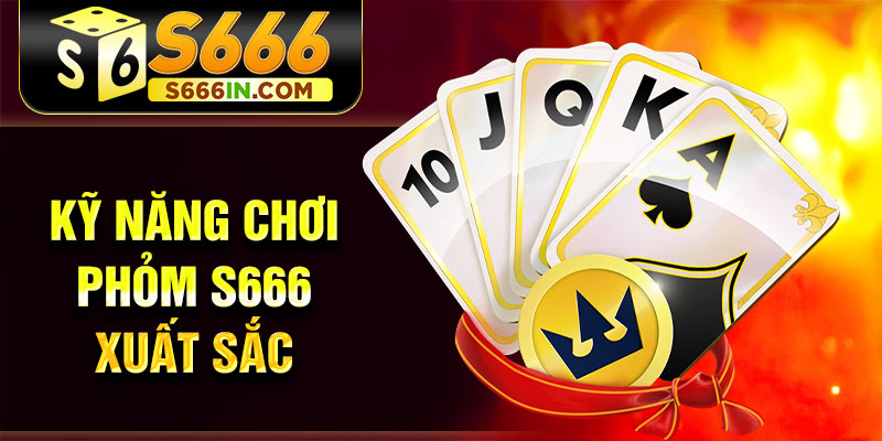Kỹ năng chơi Phỏm S666 xuất sắc Kỹ năng chơi Phỏm S666 xuất sắc