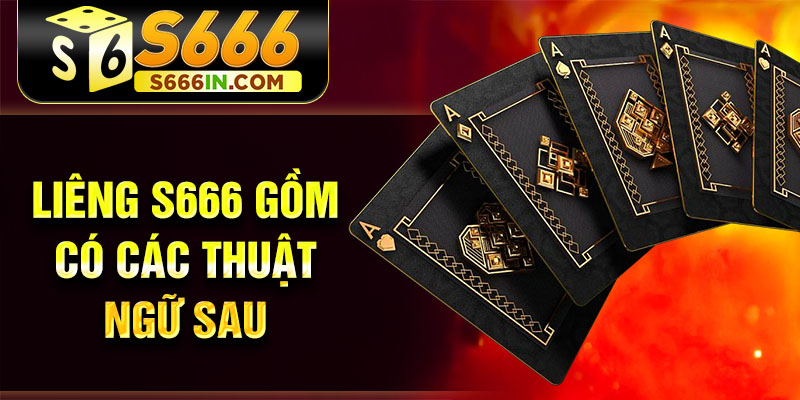 Liêng S666 gồm có các thuật ngữ sau Liêng S666 gồm có các thuật ngữ sau