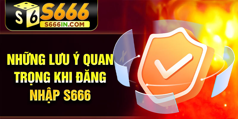 Những lưu ý quan trọng khi đăng nhập S666 Những lưu ý quan trọng khi đăng nhập S666