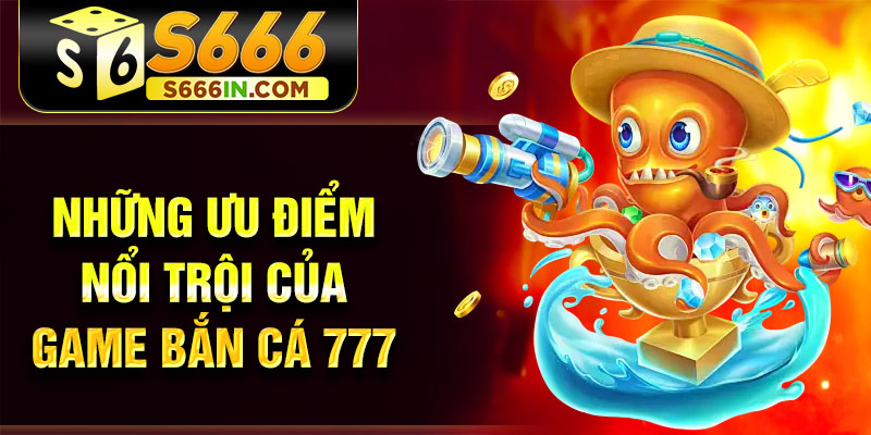 Những ưu điểm nổi trội của game bắn cá 777 Những ưu điểm nổi trội của game bắn cá 777