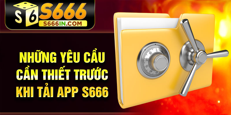 Những yêu cầu cần thiết trước khi tải app S666 Những yêu cầu cần thiết trước khi tải app S666