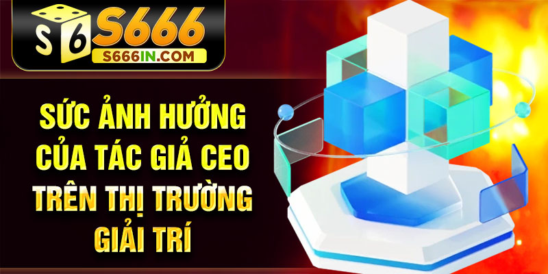 Sức ảnh hưởng của tác giả CEO trên thị trường giải trí Sức ảnh hưởng của tác giả CEO trên thị trường giải trí