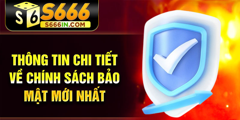 Thông tin chi tiết về chính sách bảo mật mới nhất Thông tin chi tiết về chính sách bảo mật mới nhất