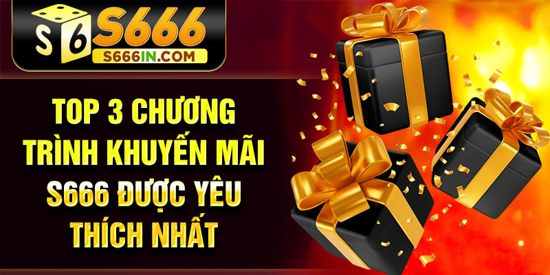 Top 3 chương trình khuyến mãi S666 được yêu thích nhất Top 3 chương trình khuyến mãi S666 được yêu thích nhất