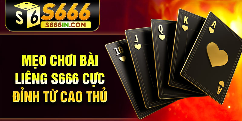 Mẹo chơi bài Liêng S666 cực đỉnh từ cao thủ Mẹo chơi bài Liêng S666 cực đỉnh từ cao thủ