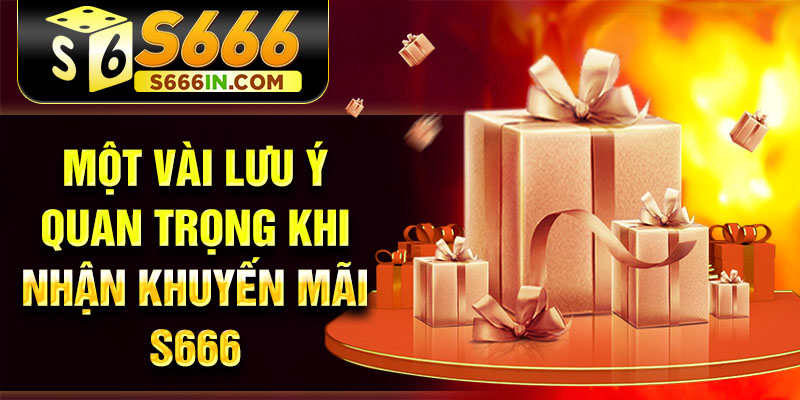 Một vài lưu ý quan trọng khi nhận khuyến mãi S666 Một vài lưu ý quan trọng khi nhận khuyến mãi S666