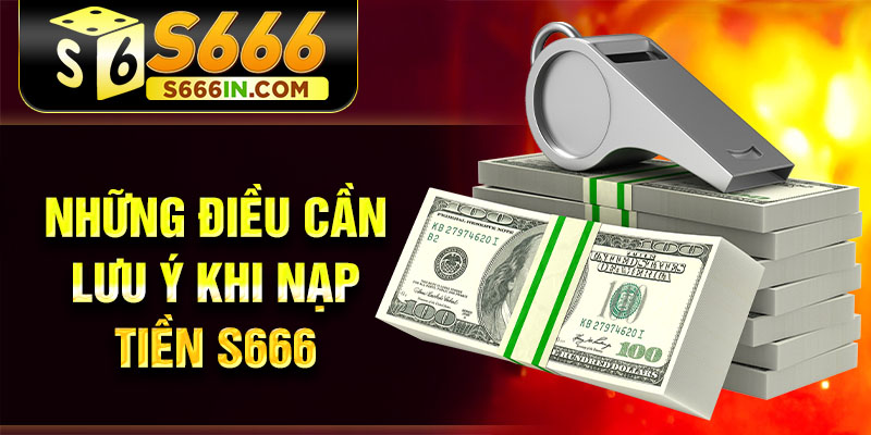 Những điều cần lưu ý khi nạp tiền S666 Những điều cần lưu ý khi nạp tiền S666